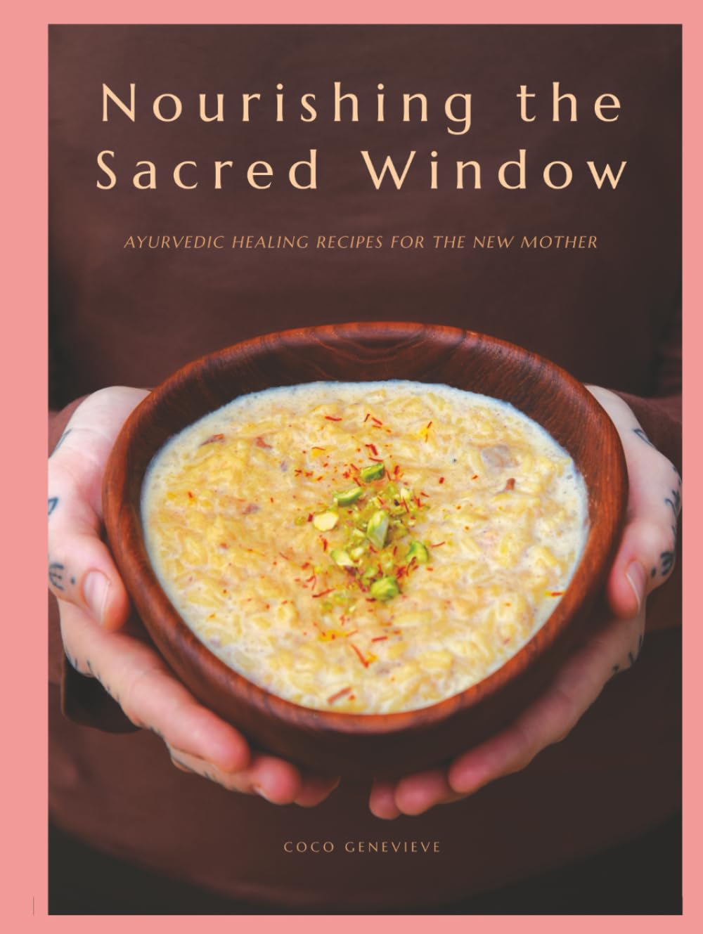 Nourishing the Sacred Window: Ayurvedic Healing Recipes For The New Mother