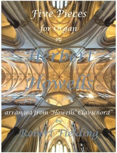 Five Pieces for Organ by Herbert Howells: Arranged from Howells' Clavichord by Robert Fielding