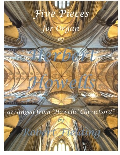 Five Pieces for Organ by Herbert Howells: Arranged from Howells' Clavichord by Robert Fielding