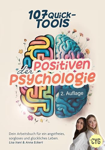 107 Quick Tools der Positiven Psychologie: Dein Arbeitsbuch für ein angstfreies, sorgloses und glückliches Leben.