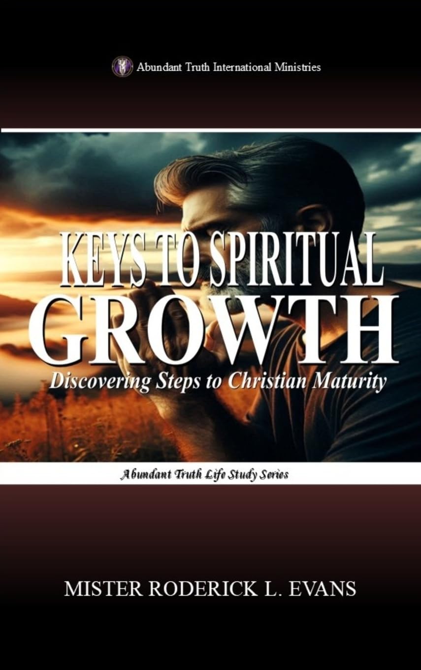Keys to Spiritual Growth: Discovering Steps to Christian Maturity: 3 (Abundant Truth Life Study)