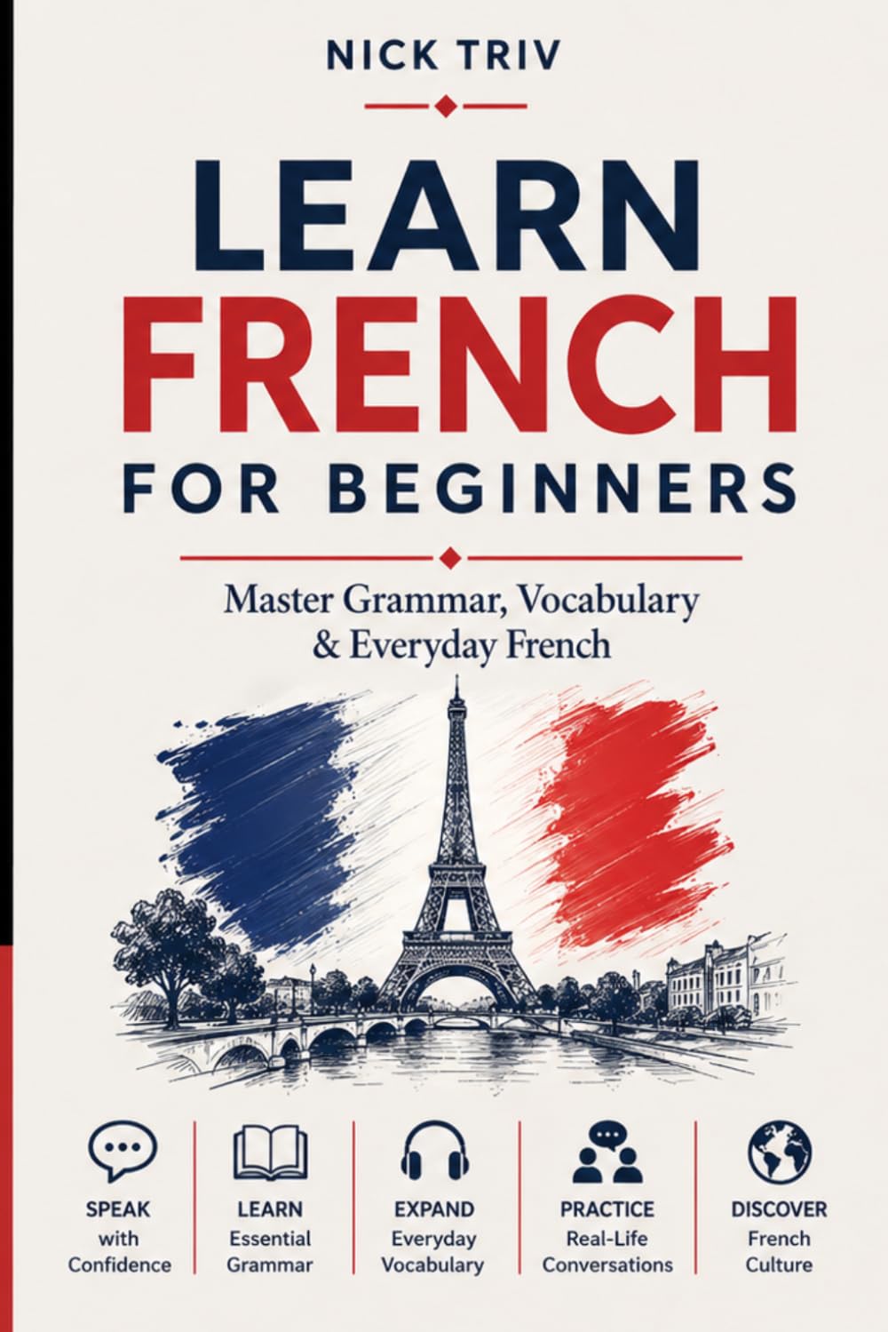 French for Beginners: Learn French Fast with Complete Grammar, Everyday Vocabulary, and Real-Life Conversations (A1–B1+)