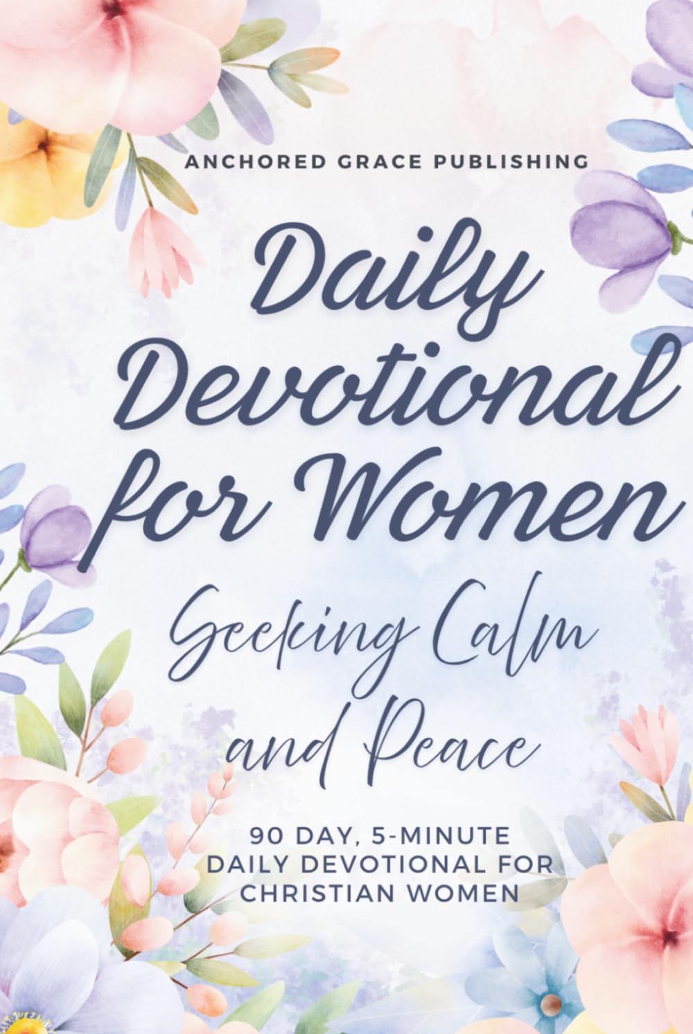 Daily Devotional for Women Seeking Calm and Peace: 90 Day, 5-Minute Daily Devotional for Christian Women