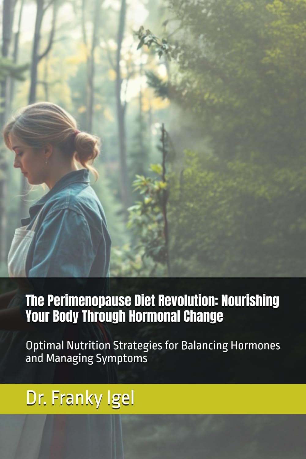 The Perimenopause Diet Revolution: Nourishing Your Body Through Hormonal Change: Optimal Nutrition Strategies for Balancing Hormones and Managing Symptoms