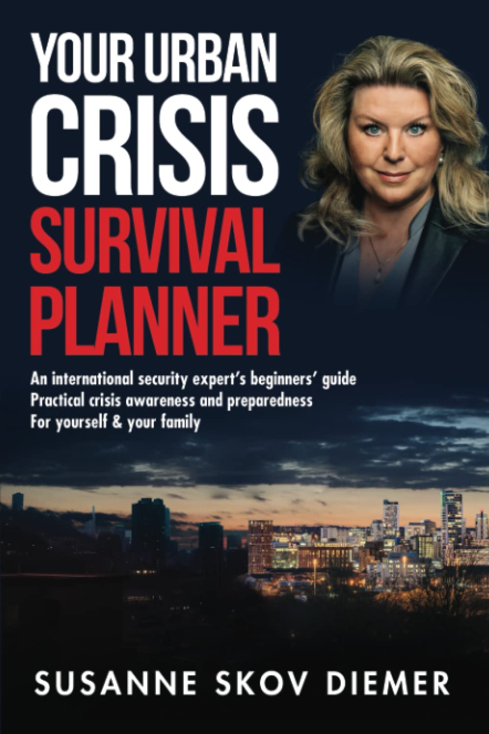 Your Urban Crisis Survival Planner: An international security expert's beginners' guide - Practical crisis awareness and preparedness for yourself & your family