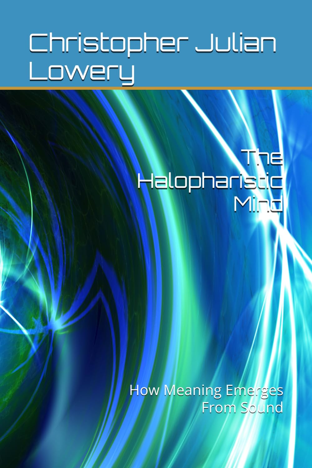 The Halopharistic Mind: How Meaning Emerges From Sound (The Architecture Of Language)