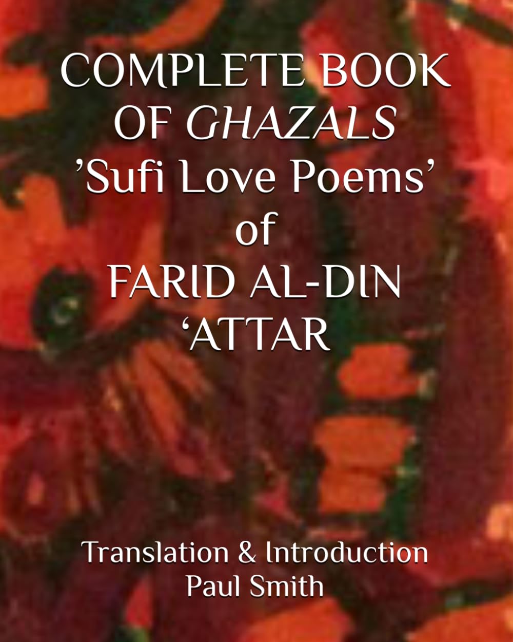 COMPLETE BOOK OF GHAZALS ’Sufi Love Poems’ of FARID AL-DIN ‘ATTAR