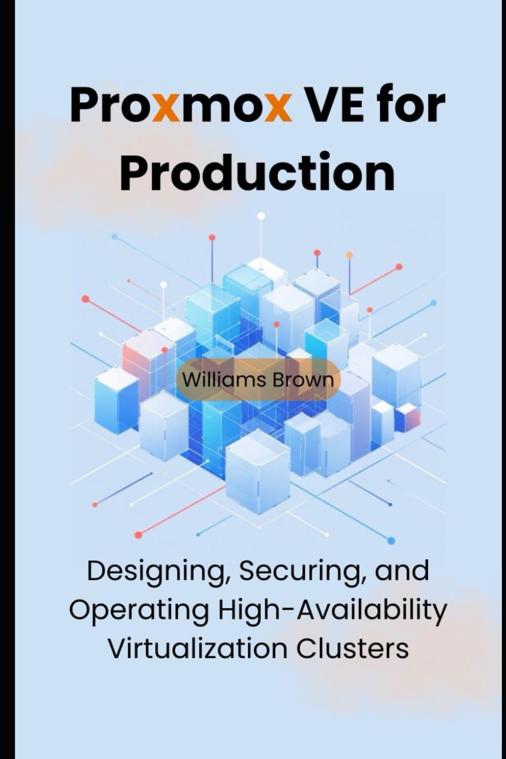 Proxmox VE for Production: Designing, Securing, and Operating High-Availability Virtualization Clusters