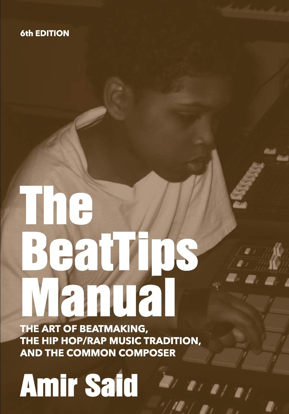 The BeatTips Manual: The Art of Beatmaking, The Hip Hop/Rap Music Tradition, and The Common Composer