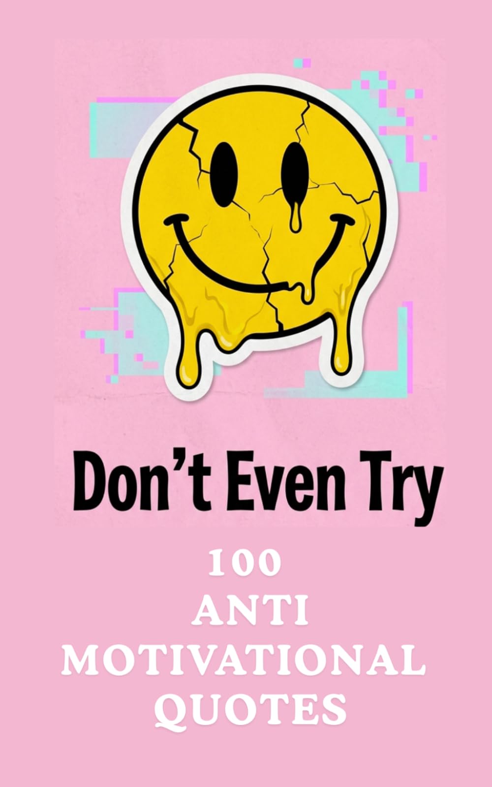 Don't Even Try: 100 Darkly Funny Anti-Motivational Quotes for Real Life