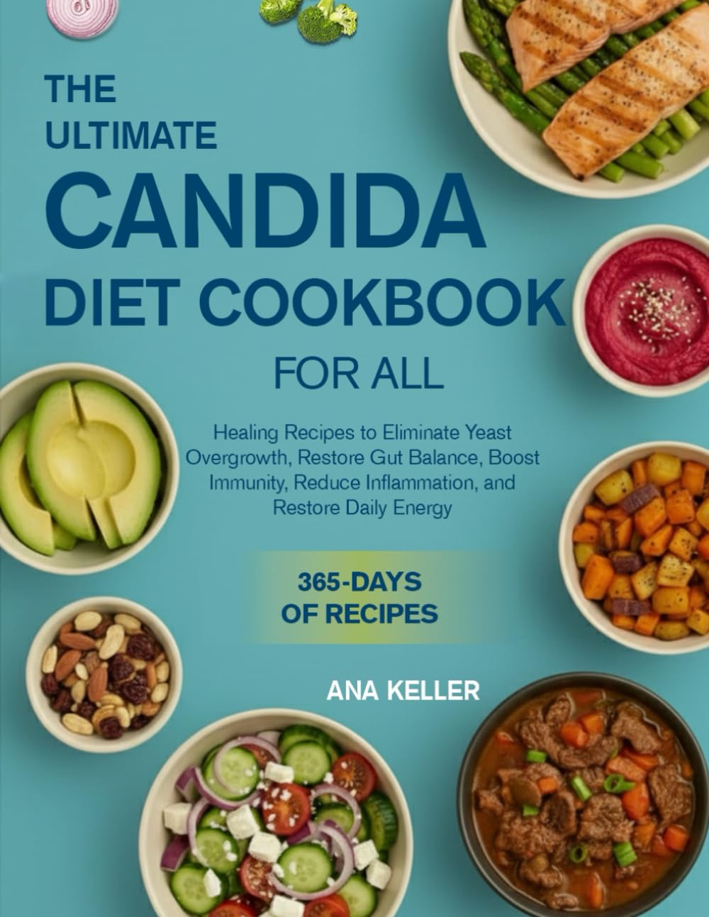 THE ULTIMATE CANDIDA DIET COOKBOOK FOR ALL: Healing Recipes to Eliminate Yeast Overgrowth, Restore Gut Balance, Boost Immunity, Reduce Inflammation, and Restore Daily Energy