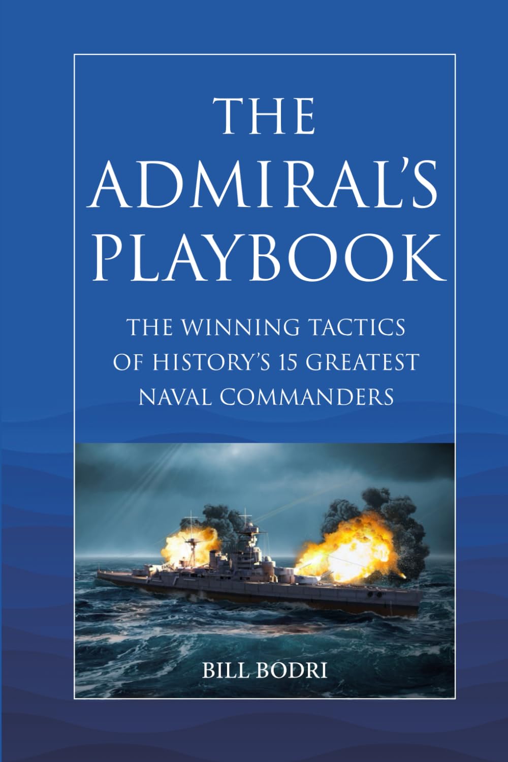 The Admiral's Playbook: The Winning Tactics of History's 15 Greatest Naval Commanders