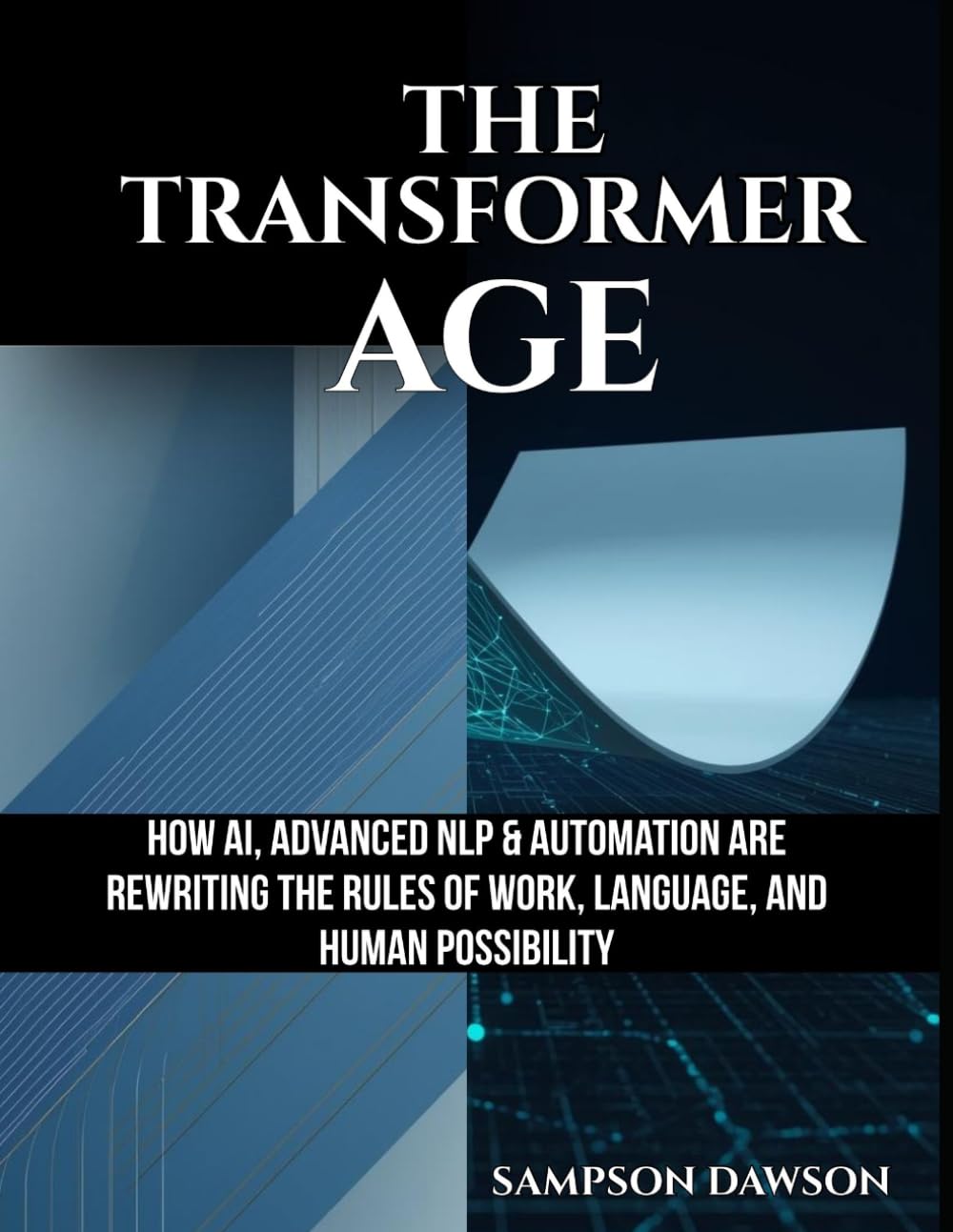 THE TRANSFORMER AGE: How AI, Advanced NLP & Automation Are Rewriting the Rules of Work, Language, and Human Possibility