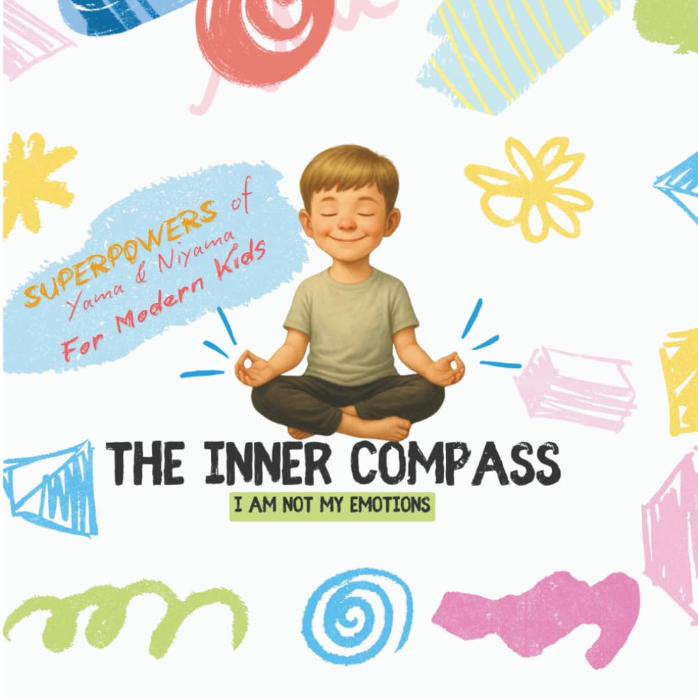 The Inner Compass. I am Not my Emotions. Superpowers of Yama & Niyama for Modern Kids.