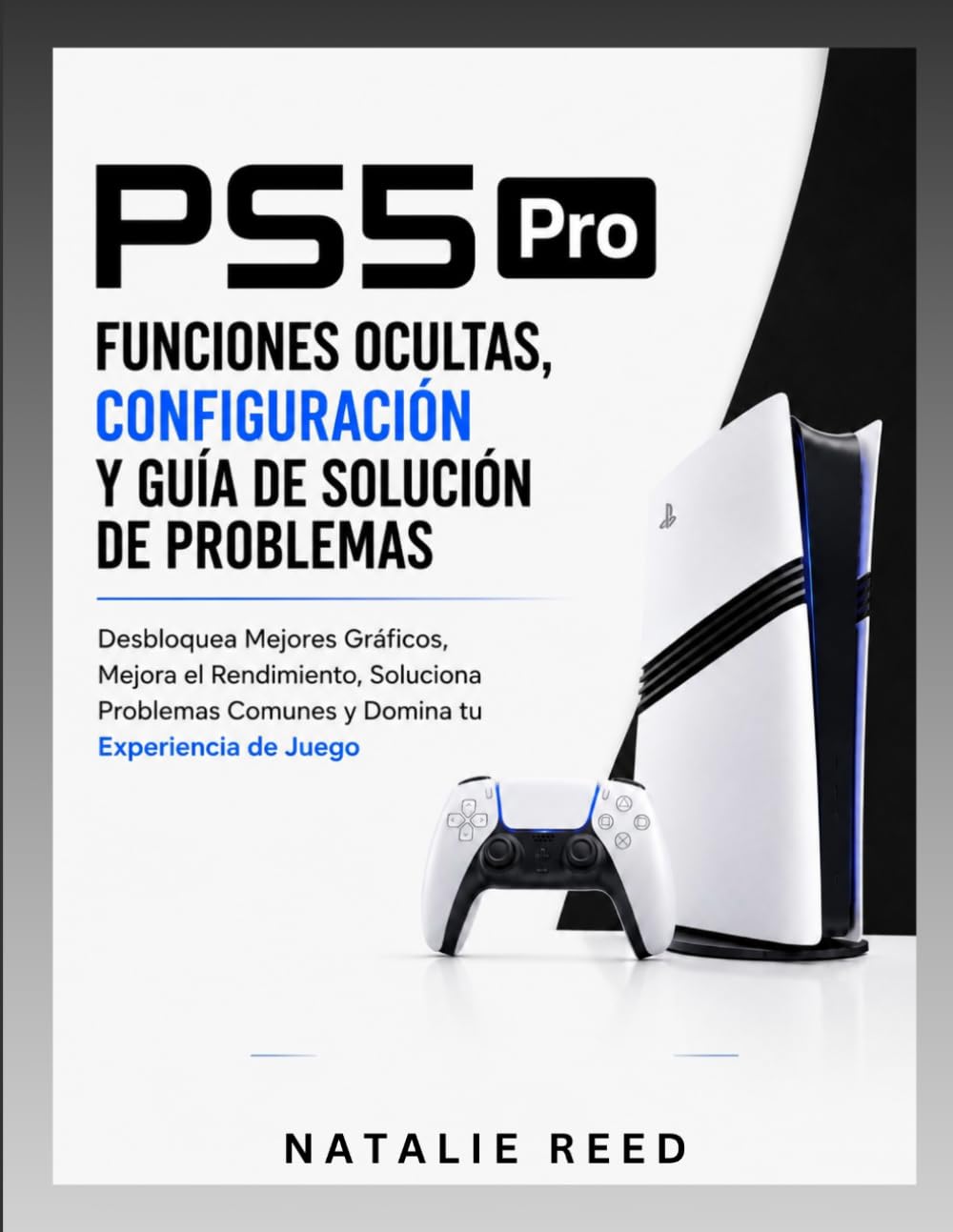 PS5 Pro Funciones ocultas, configuración y guía de resolución de problemas: Desbloquea mejores gráficos, mejora el rendimiento, soluciona problemas comunes y domina tu experiencia de juego