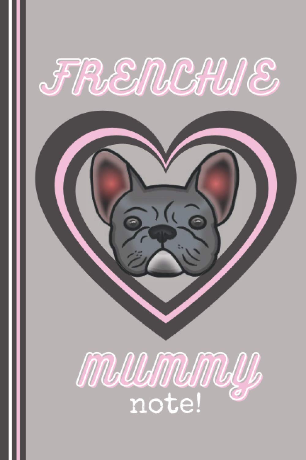 Frenchie Mummy Grey Notebook: Cute French Bulldog Frenchie Notebook for Frenchie Mom or Dad, French Bulldog Lover Gift (French Bulldog Notebooks)