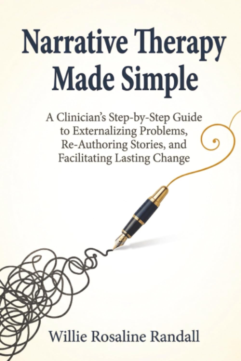 Narrative Therapy Made Simple: A Clinician's Step-by-Step Guide to Externalizing Problems, Re-Authoring Stories, and Facilitating Lasting Change