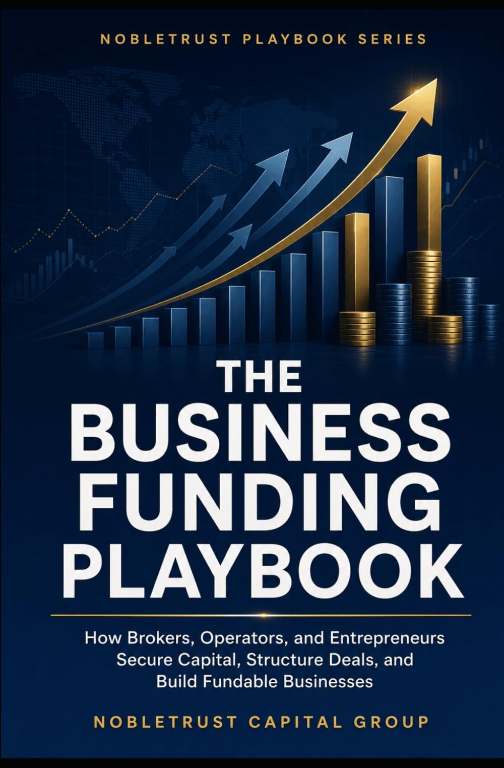 Business Funding Playbook: The Complete Guide to MCA, Business Loans, Private Capital & Closing More Deals