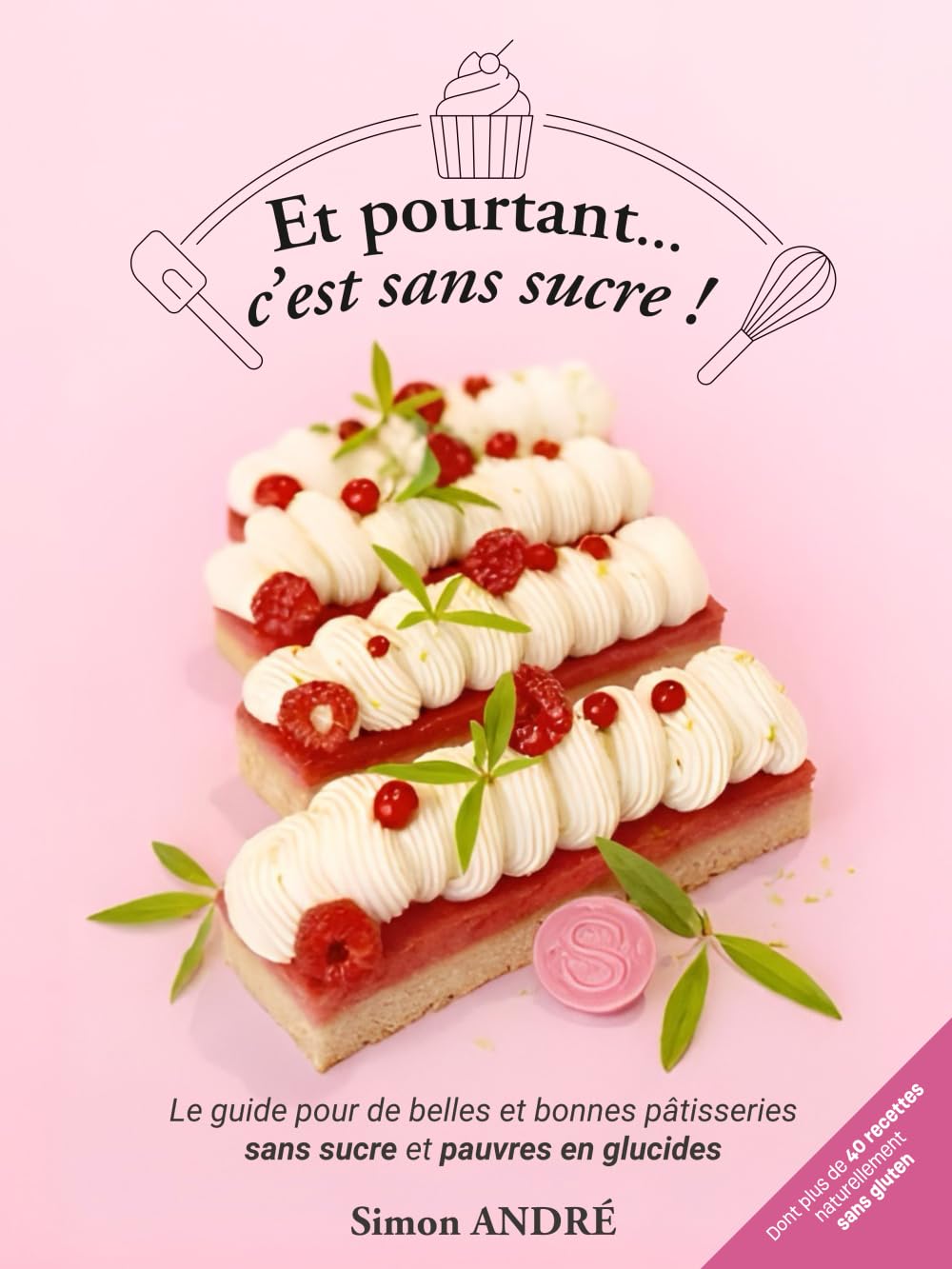 Et pourtant...c'est sans sucre !: Le guide pour de belles et bonnes pâtisserie sans sucre et pauvres en glucides