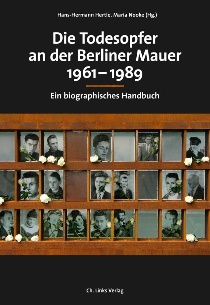 Die Todesopfer an der Berliner Mauer 1961-1989: Ein biographisches Handbuch