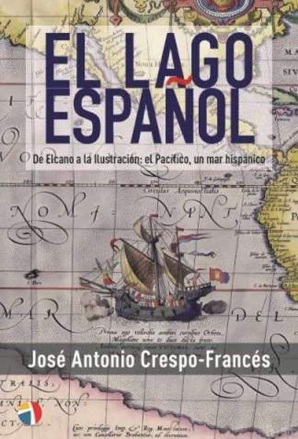 EL LAGO ESPAÑOL - DE ELCANO A LA ILUSTRACIÓN:EL PACÍFICO, UN MAR HISPÁNICO