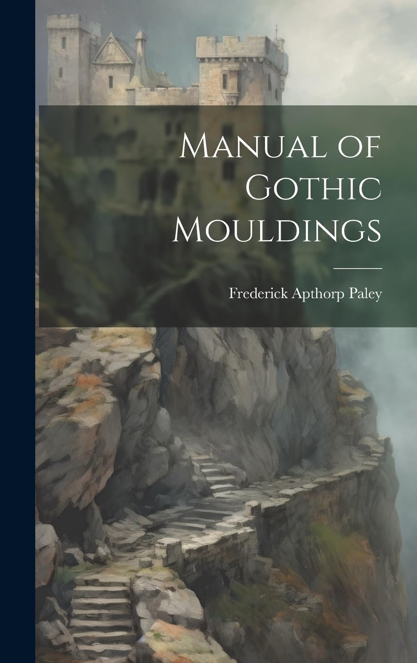 Manual of Gothic Mouldings pour dessiner et restaurer les moulures anciennes