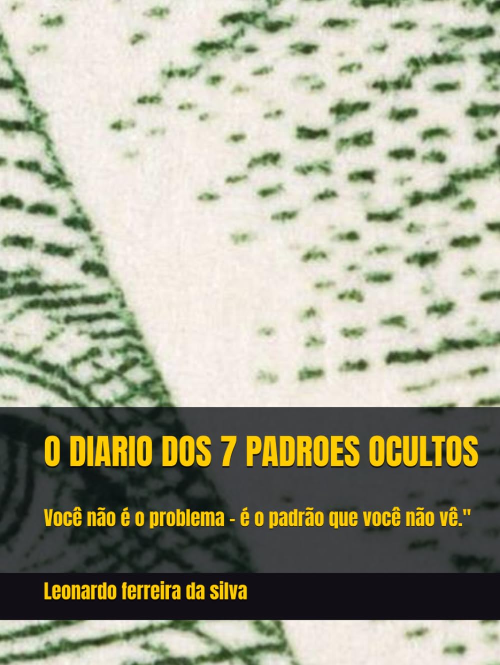 O DIARIO DOS 7 PADROES OCULTOS: Você não é o problema - é o padrão que você não vê."