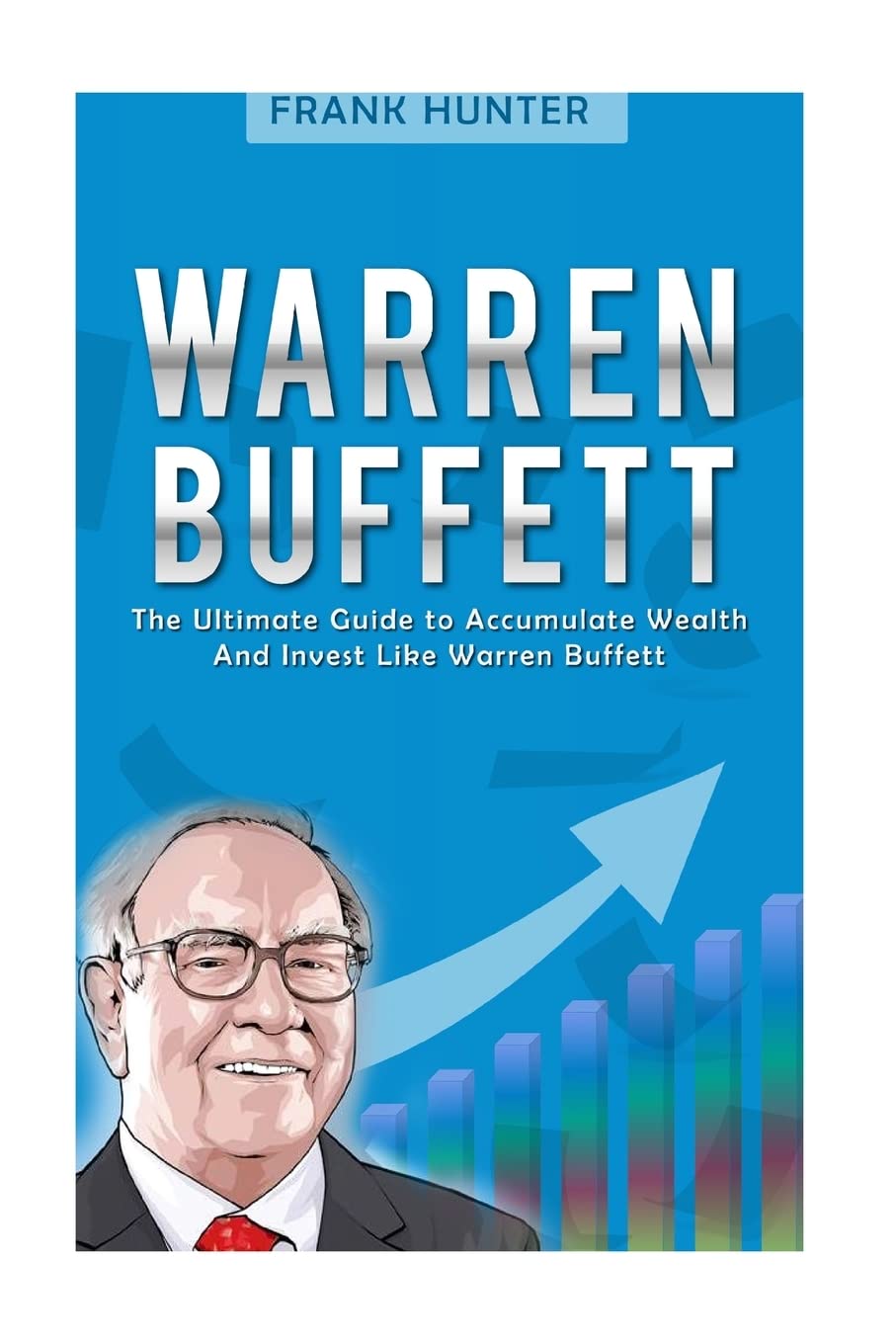Warren Buffett: The Ultimate Guide to Accumulate Wealth And Invest Like Warren Buffett