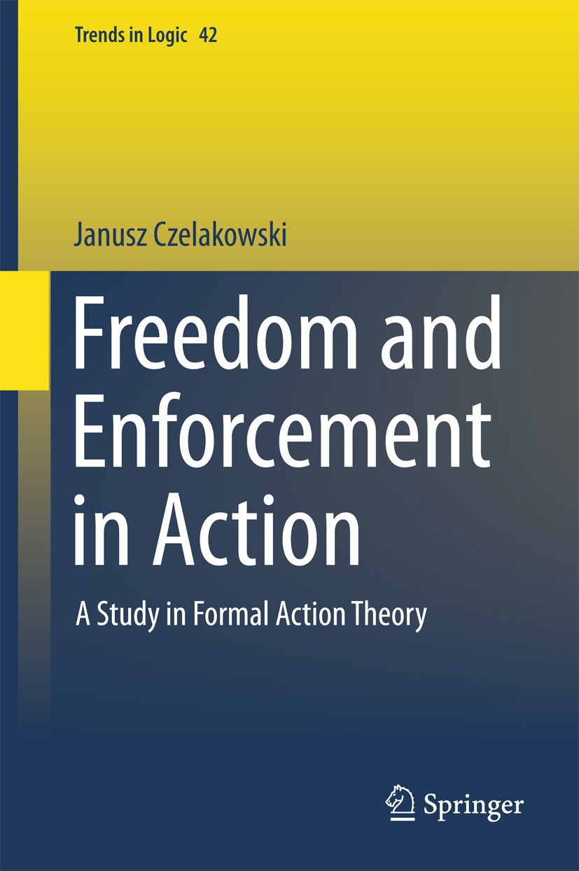 Freedom and Enforcement in Action: A Study in Formal Action Theory (Trends in Logic Book 42)