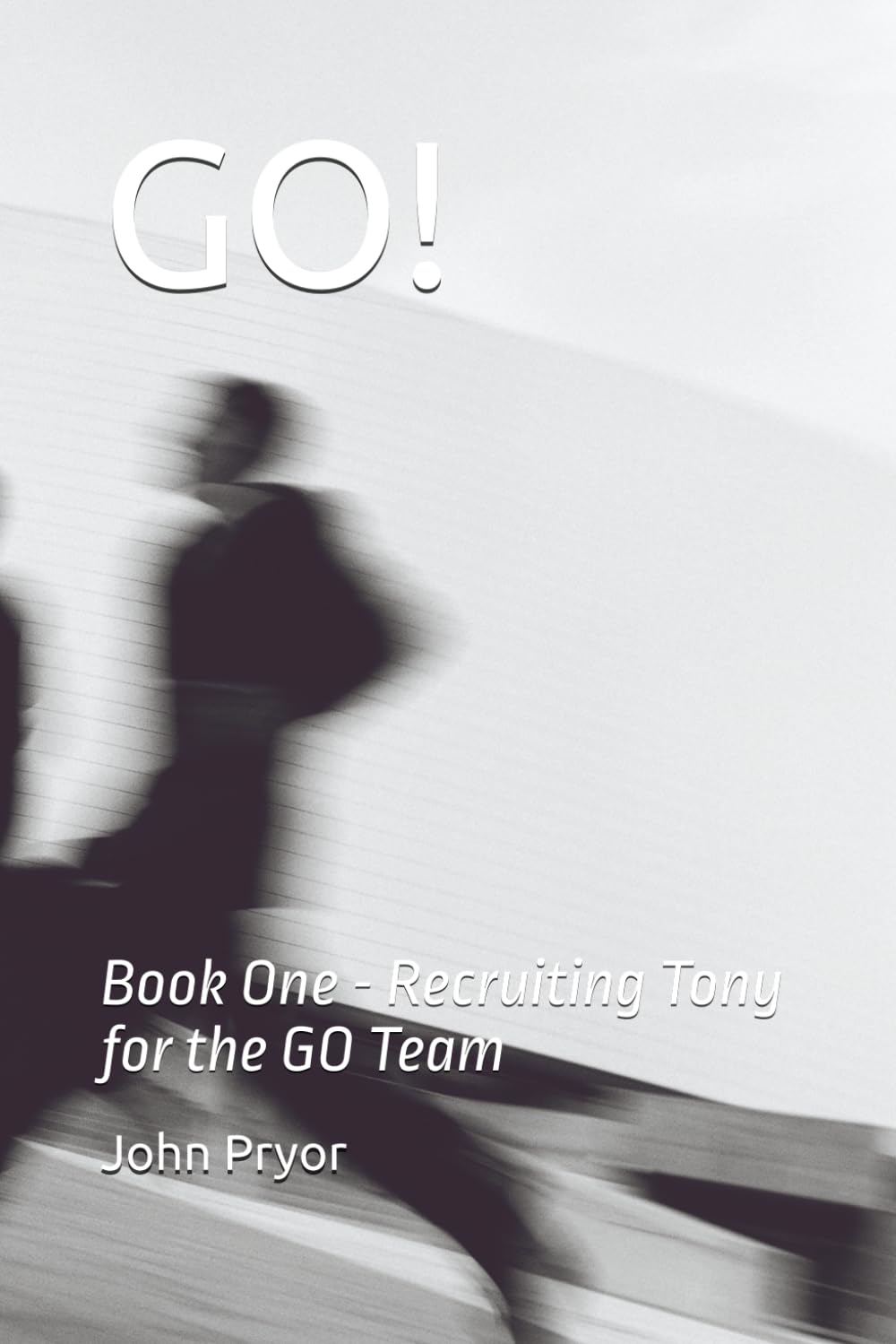 GO!: Book One - Recruiting Tony for the GO Team (GO! The Action and Adventures of Tony and his GO team)