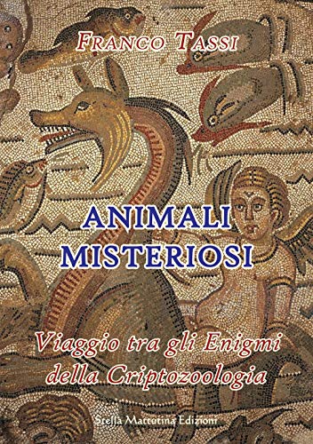 Animali misteriosi. Viaggio tra gli enigmi della criptozoolog