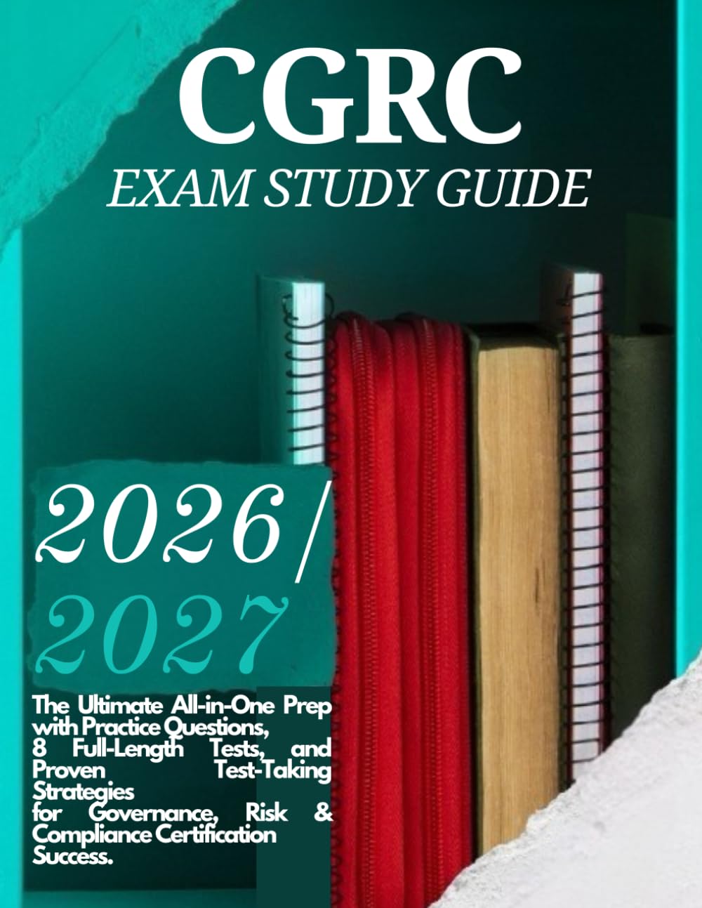 CGRC Exam Study Guide: 2026/2027: The Ultimate All-in-One Prep with Practice Questions, 8 Full-Length Tests, and Proven Test-Taking Strategies for Governance, Risk & Compliance Certification Success.