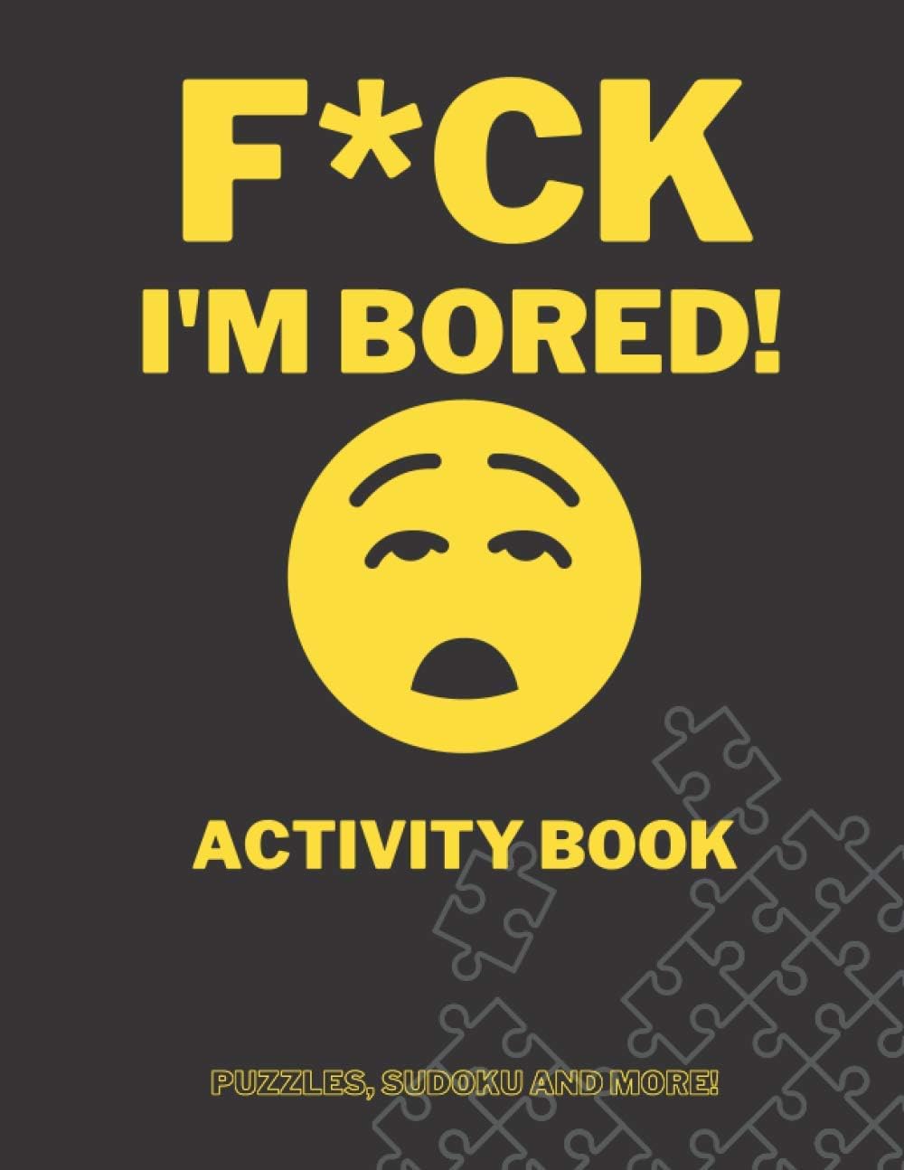 F*CK I'M BORED! ACTIVITY BOOK: Puzzles Sudoku and More