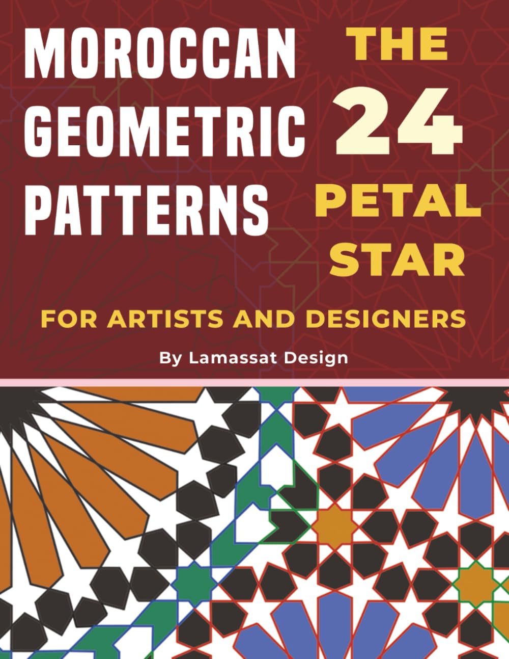 Moroccan Geometric Patterns: The 24 Petal Star for Artists and Designers: A Step-by-Step Guide to Zellige Design, Construction Methods, Geometric ... Inspired by Moroccan and Andalusian Art