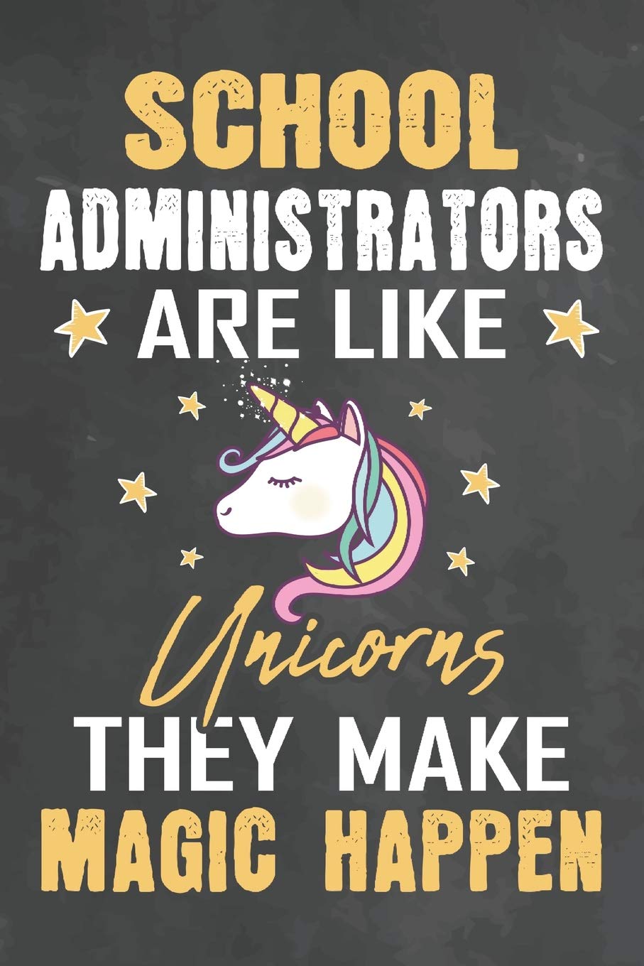 School Administrators Are Like Unicorns They Make Magic Happen: Journal Notebook 108 Pages 6 x 9 Lined Writing Paper School Appreciation Day Gift for ... School Gift (Teachers Appreciation Gifts Ma)