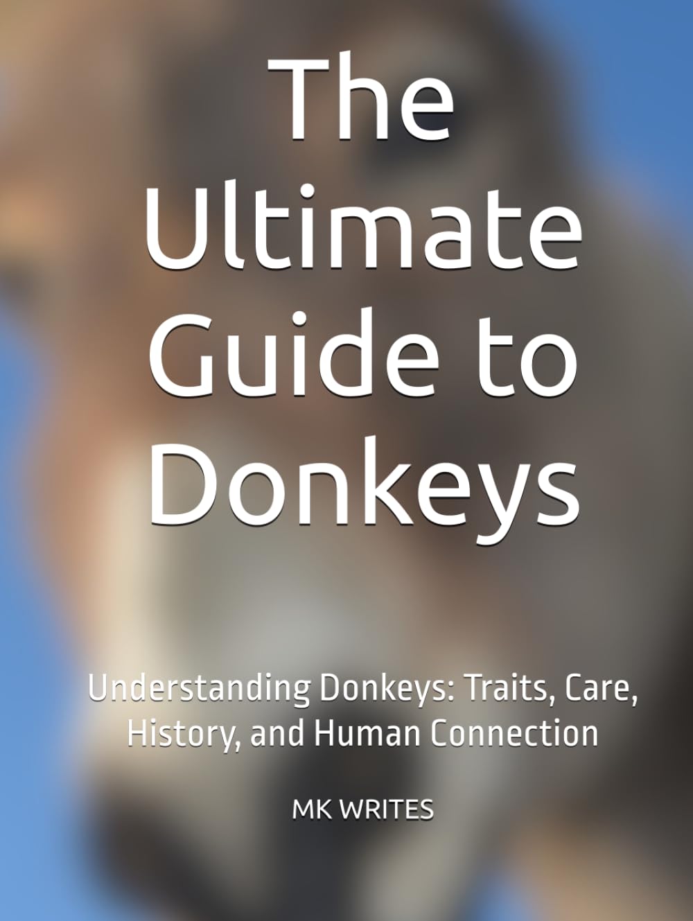 The Ultimate Guide to Donkeys: Understanding Donkeys: Traits, Care, History, and Human Connection
