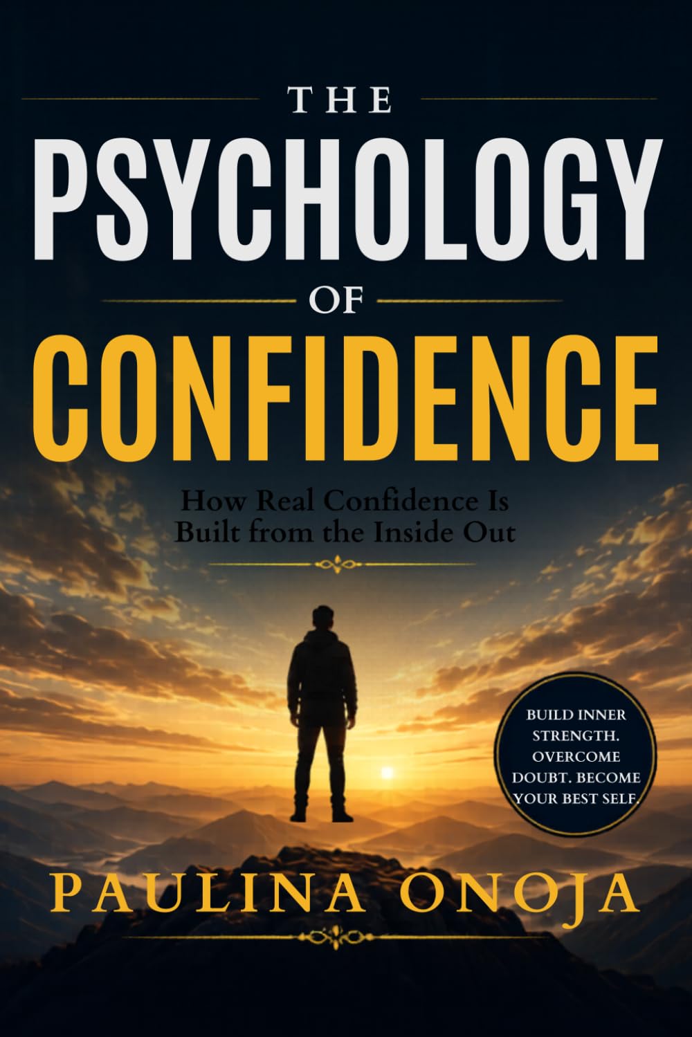 THE PSYCHOLOGY OF CONFIDENCE: How Real Confidence Is Built from the Inside Out