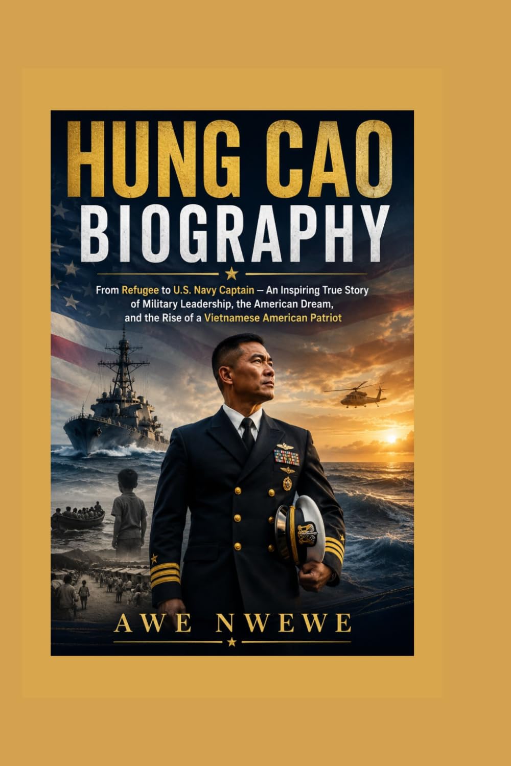 Hung Cao Biography: From Refugee to U.S. Navy Captain — An Inspiring True Story of Military Leadership, the American Dream, and the Rise of a Vietnamese American Patriot
