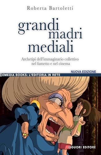 Grandi madri mediali. Archetipi dell'immaginario collettivo nel fumetto e nel cinema d'animazione