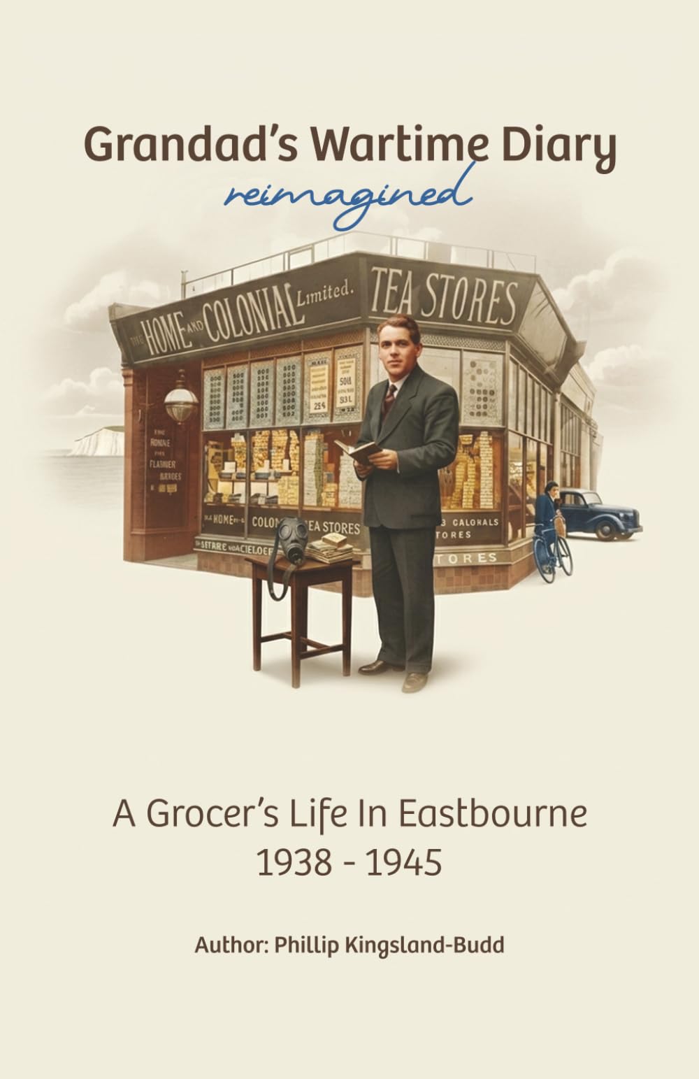 Grandad’s Wartime Diary: reimagined: A Grocer’s Life In Eastbourne: 1938 - 1945
