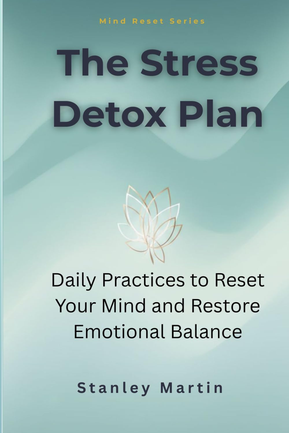 The Stress Detox Plan: Daily Practices to Reset Your Mind and Restore Emotional Balance (Mind Reset Series)