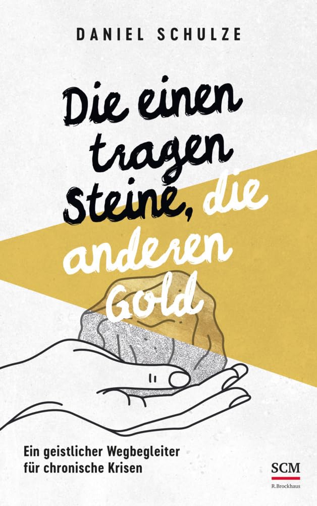 Die einen tragen Steine, die anderen Gold: Ein geistlicher Wegbegleiter für chronische Krisen
