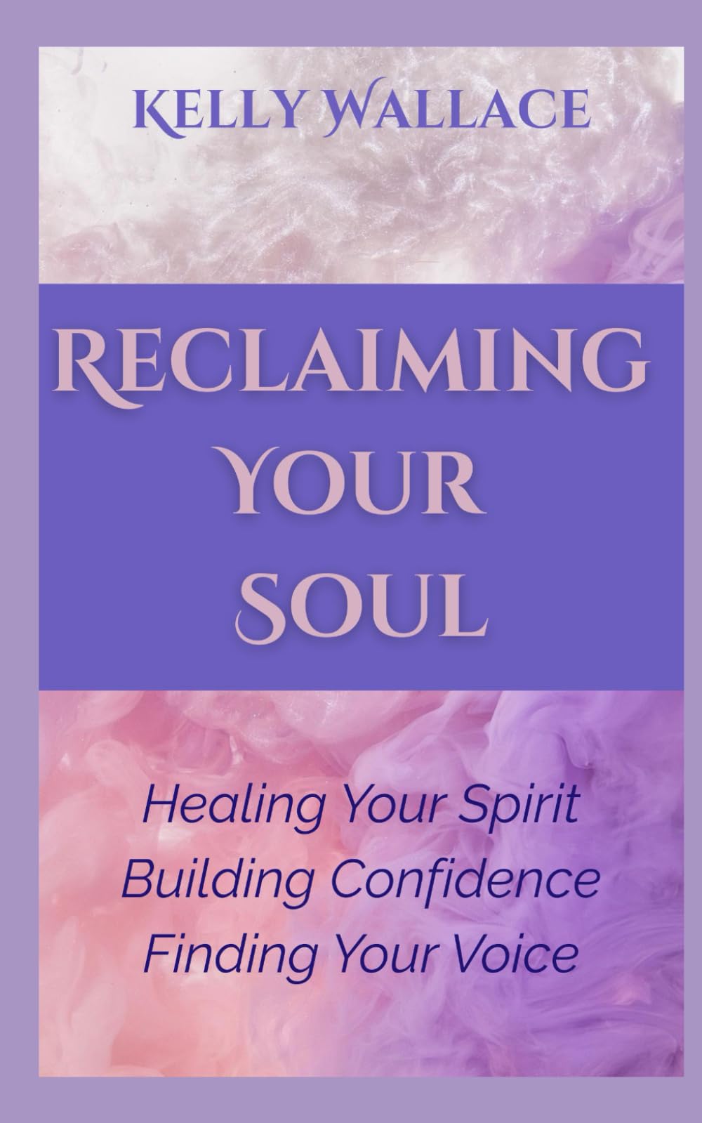 Reclaiming Your Soul - Healing Your Spirit, Building Confidence, Finding Your Voice