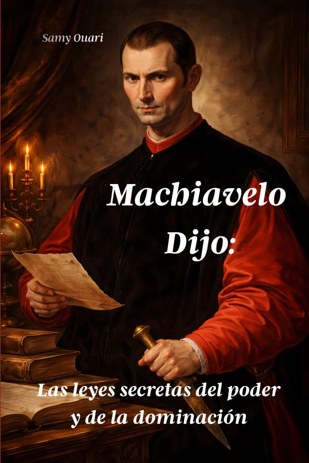Machiavelo Dijo:: Las leyes secretas del poder y de la dominación (El Alma en Luz)