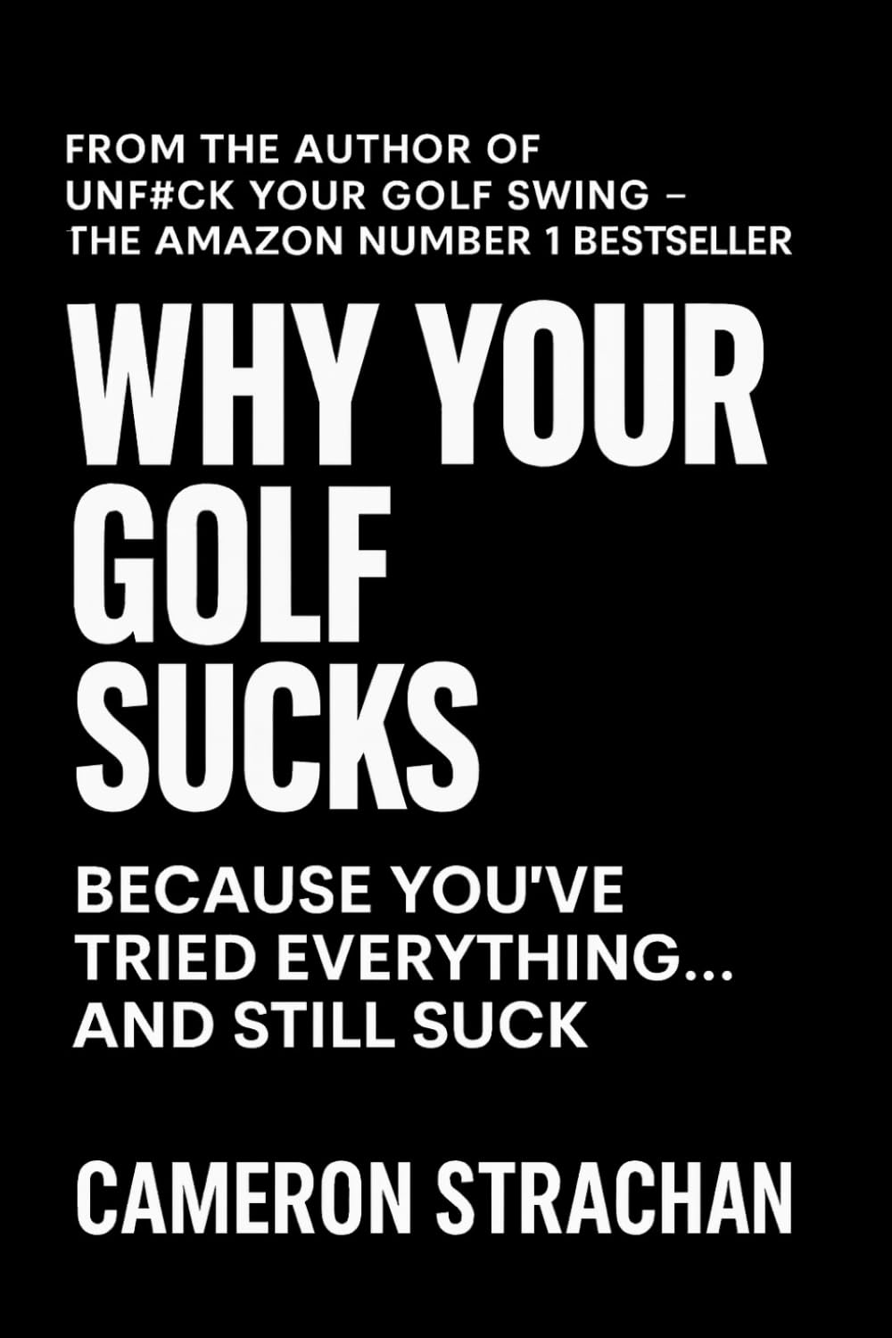 Why Your Golf Sucks: Because You've Tried Everything... And Still Suck