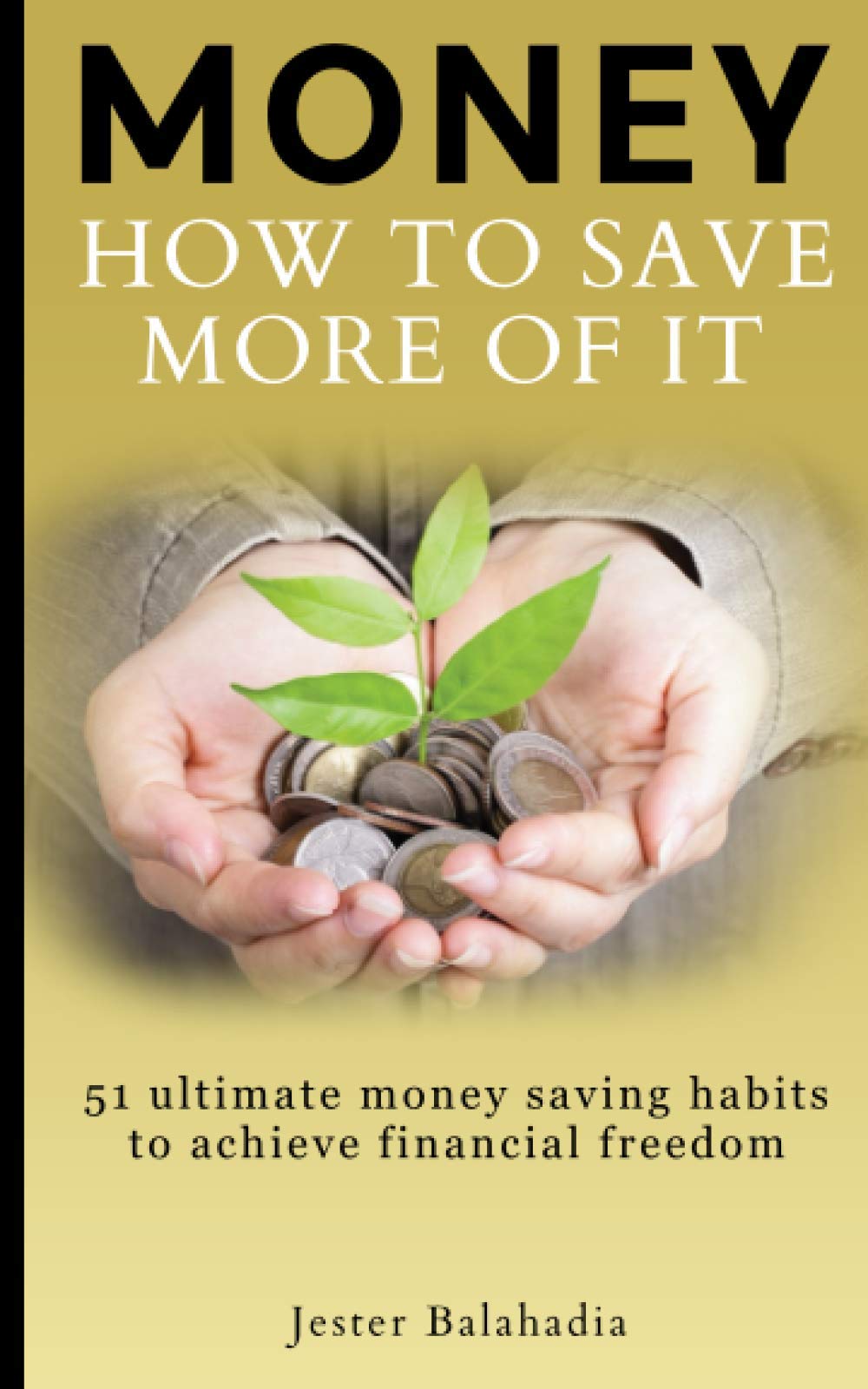 MONEY how to save more of it: 51 ultimate money saving habits to achieve financial freedom