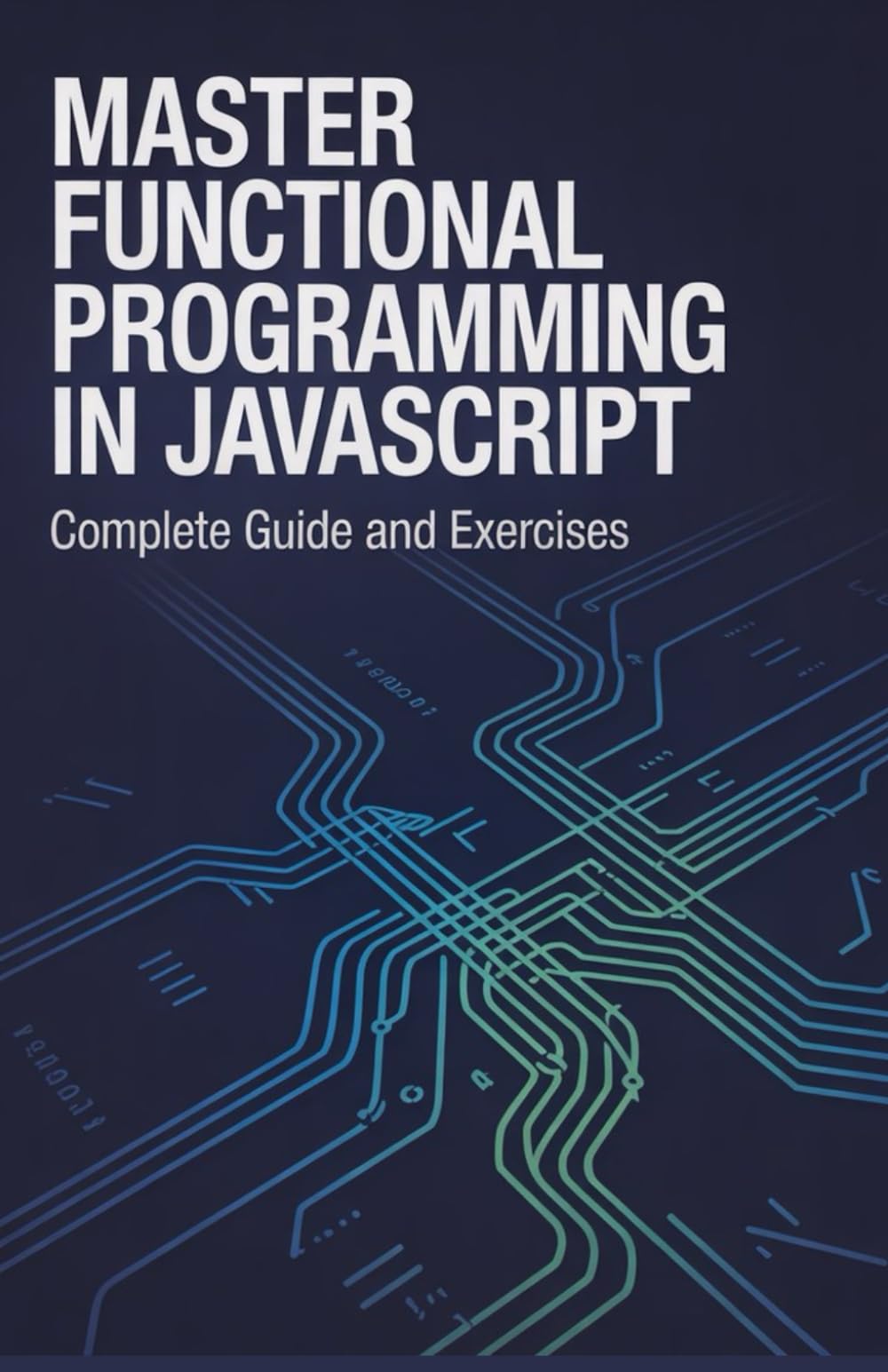 Master Functional Programming in JavaScript: Complete Guide and Exercises (Practical Programming & Systems Projects)