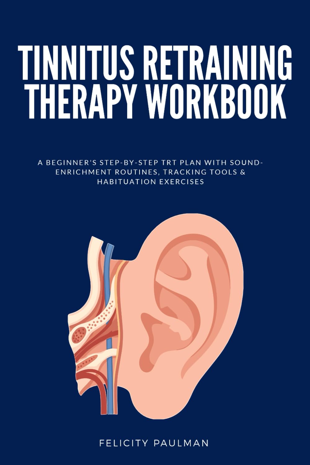Tinnitus Retraining Therapy Workbook: A Beginner's Step-by-Step TRT Plan with Sound-Enrichment Routines, Tracking Tools & Habituation Exercises