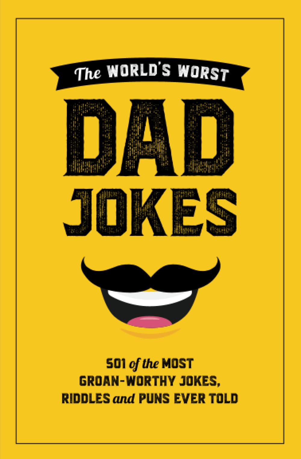 The World's Worst Dad Jokes: 501 of the Most Groan-Worthy Jokes, Riddles, and Puns Ever Told
