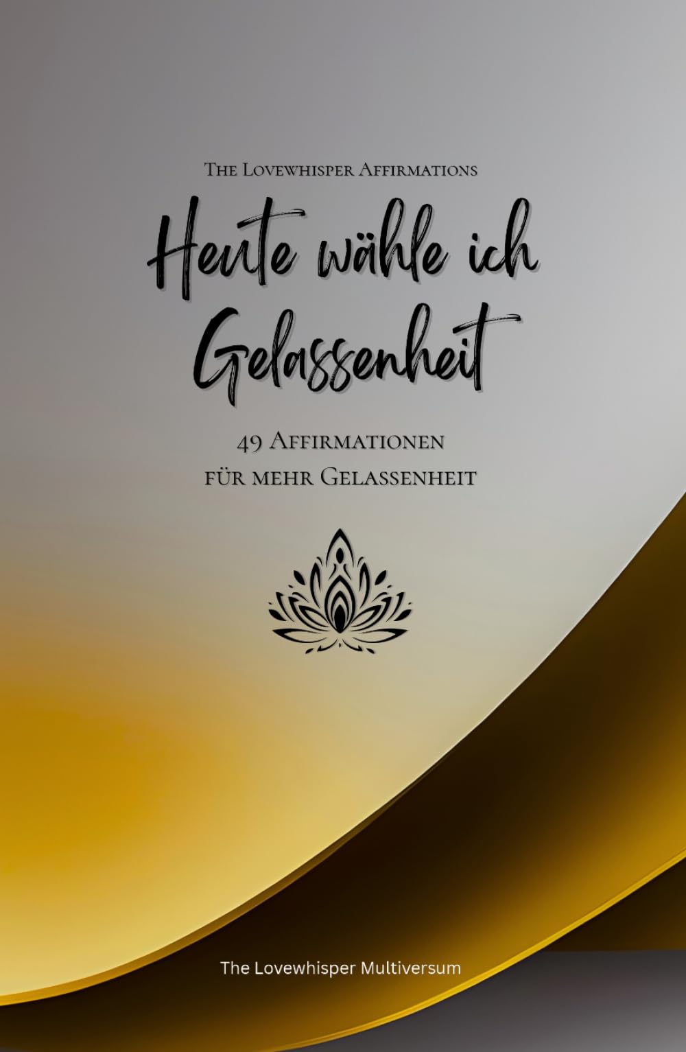 Heute wähle ich Gelassenheit: 49 Affirmationen für mehr Gelassenheit, Achtsamkeit, Wachstum, gold (Leben in Achtsamkeit)